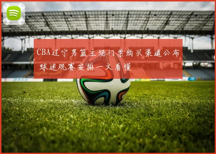 CBA辽宁男篮主场门票购买渠道公布 球迷观赛安排一文看懂