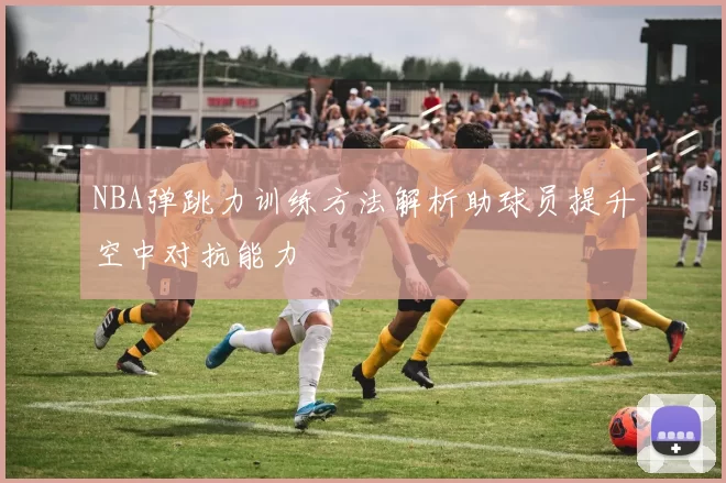 NBA弹跳力训练方法解析助球员提升空中对抗能力