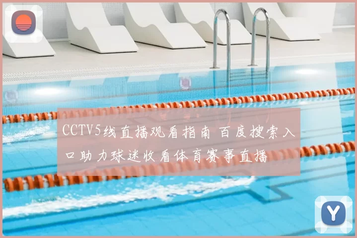 CCTV5线直播观看指南 百度搜索入口助力球迷收看体育赛事直播