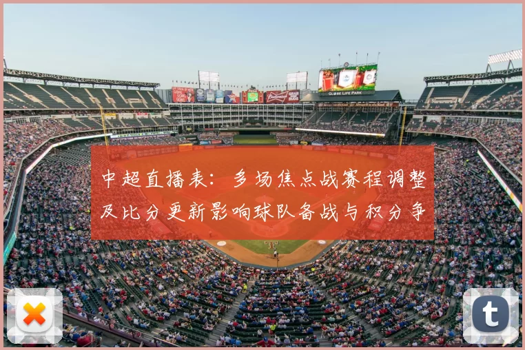 中超直播表：多场焦点战赛程调整及比分更新影响球队备战与积分争夺