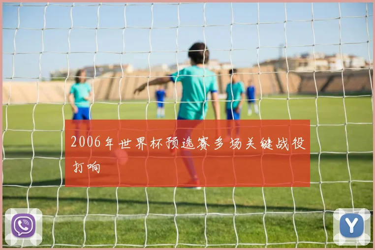 2006年世界杯预选赛多场关键战役打响