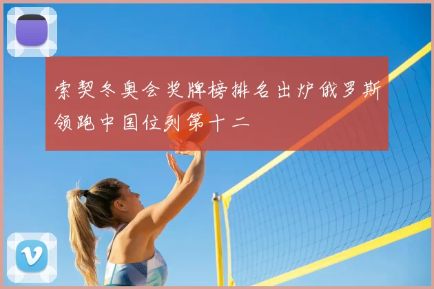 索契冬奥会奖牌榜排名出炉俄罗斯领跑中国位列第十二