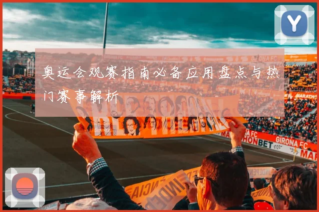 奥运会观赛指南必备应用盘点与热门赛事解析
