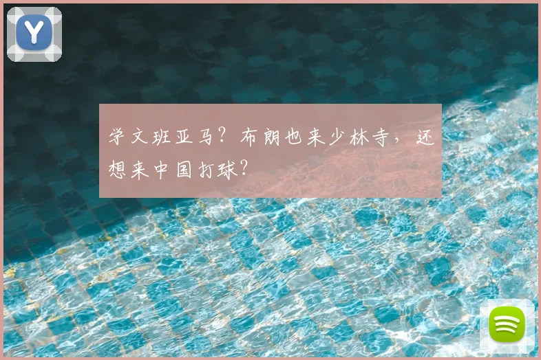 学文班亚马?布朗也来少林寺,还想来中国打球?